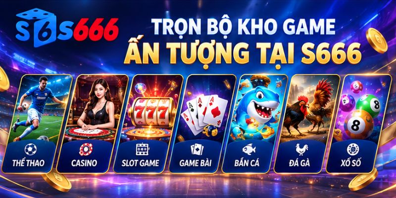 Trọn bộ kho game ấn tượng tại S666