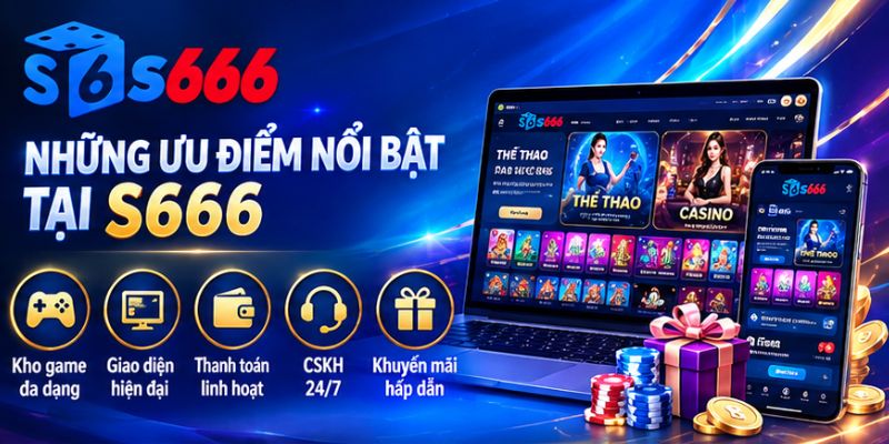 Những ưu điểm nổi bật tại S666